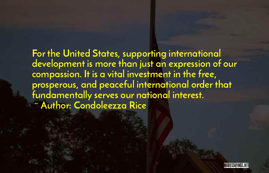 Condoleezza Rice Quotes: For The United States, Supporting International Development Is More Than Just An Expression Of Our Compassion. It Is A Vital