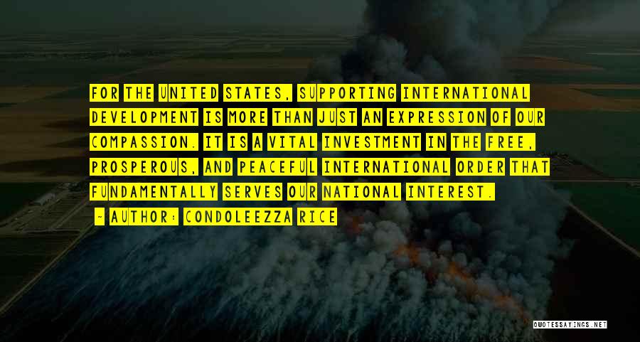 Condoleezza Rice Quotes: For The United States, Supporting International Development Is More Than Just An Expression Of Our Compassion. It Is A Vital