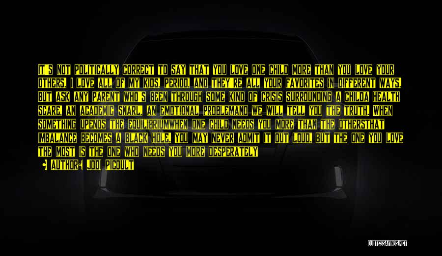 Jodi Picoult Quotes: It's Not Politically Correct To Say That You Love One Child More Than You Love Your Others. I Love All