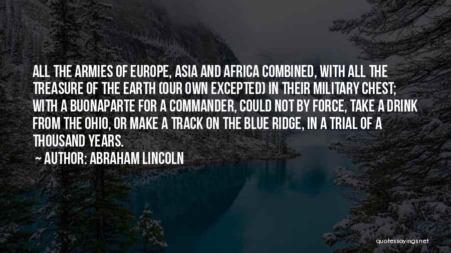 Abraham Lincoln Quotes: All The Armies Of Europe, Asia And Africa Combined, With All The Treasure Of The Earth (our Own Excepted) In