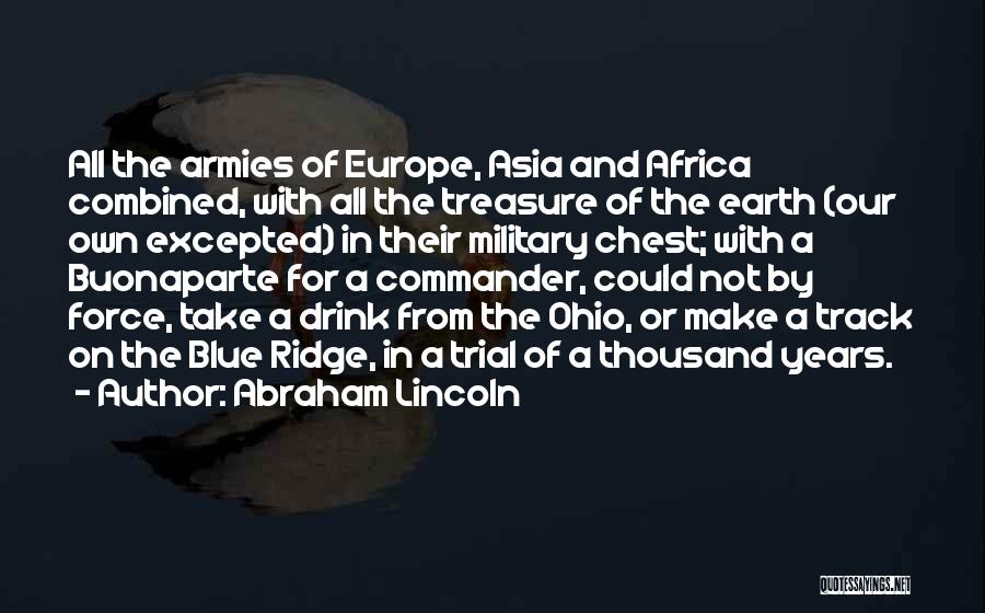 Abraham Lincoln Quotes: All The Armies Of Europe, Asia And Africa Combined, With All The Treasure Of The Earth (our Own Excepted) In