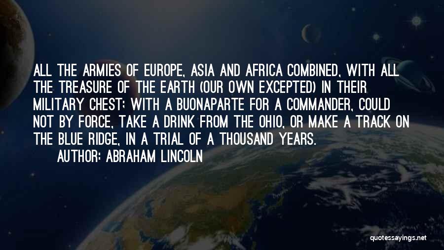 Abraham Lincoln Quotes: All The Armies Of Europe, Asia And Africa Combined, With All The Treasure Of The Earth (our Own Excepted) In