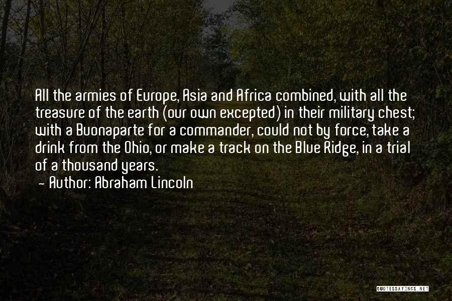 Abraham Lincoln Quotes: All The Armies Of Europe, Asia And Africa Combined, With All The Treasure Of The Earth (our Own Excepted) In