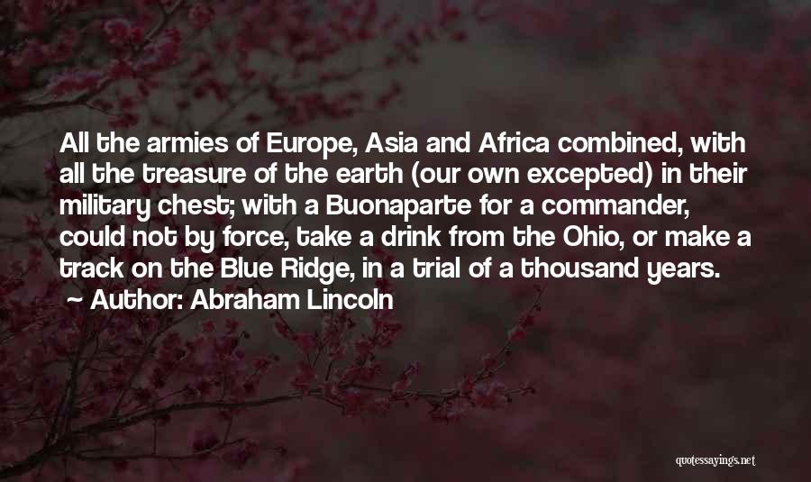 Abraham Lincoln Quotes: All The Armies Of Europe, Asia And Africa Combined, With All The Treasure Of The Earth (our Own Excepted) In