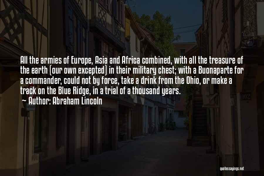 Abraham Lincoln Quotes: All The Armies Of Europe, Asia And Africa Combined, With All The Treasure Of The Earth (our Own Excepted) In