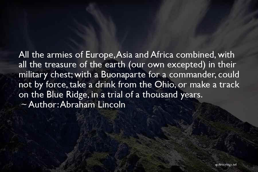 Abraham Lincoln Quotes: All The Armies Of Europe, Asia And Africa Combined, With All The Treasure Of The Earth (our Own Excepted) In