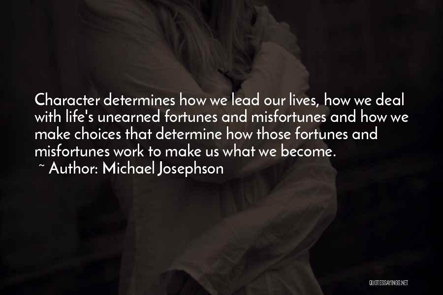 Michael Josephson Quotes: Character Determines How We Lead Our Lives, How We Deal With Life's Unearned Fortunes And Misfortunes And How We Make