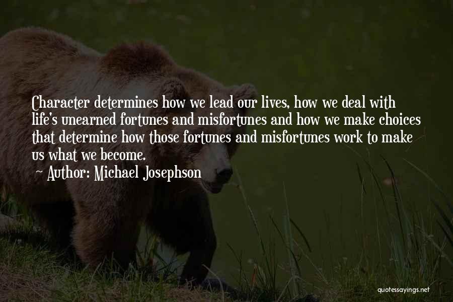 Michael Josephson Quotes: Character Determines How We Lead Our Lives, How We Deal With Life's Unearned Fortunes And Misfortunes And How We Make