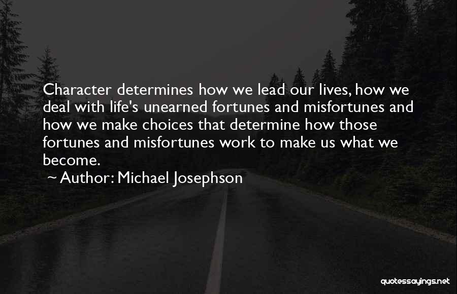 Michael Josephson Quotes: Character Determines How We Lead Our Lives, How We Deal With Life's Unearned Fortunes And Misfortunes And How We Make