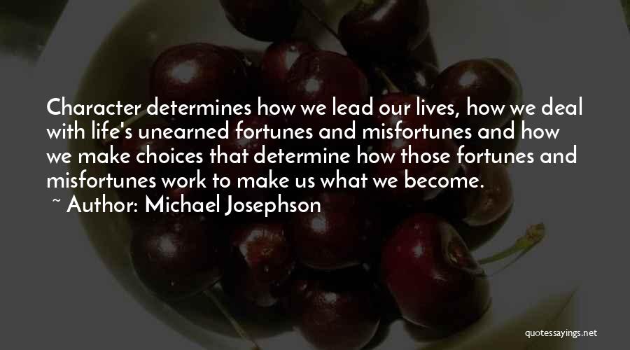 Michael Josephson Quotes: Character Determines How We Lead Our Lives, How We Deal With Life's Unearned Fortunes And Misfortunes And How We Make