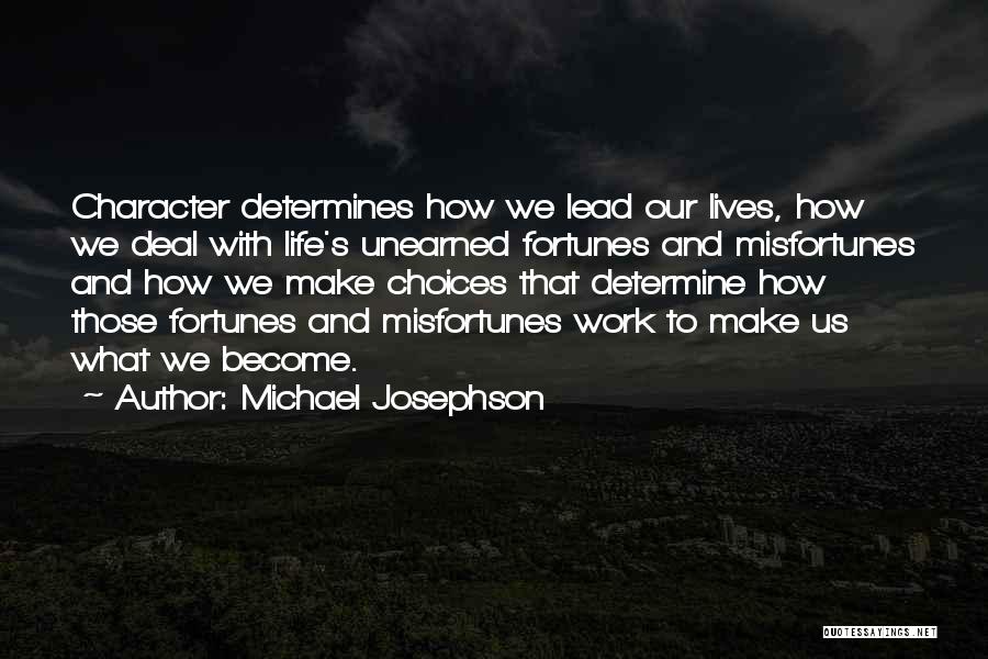 Michael Josephson Quotes: Character Determines How We Lead Our Lives, How We Deal With Life's Unearned Fortunes And Misfortunes And How We Make