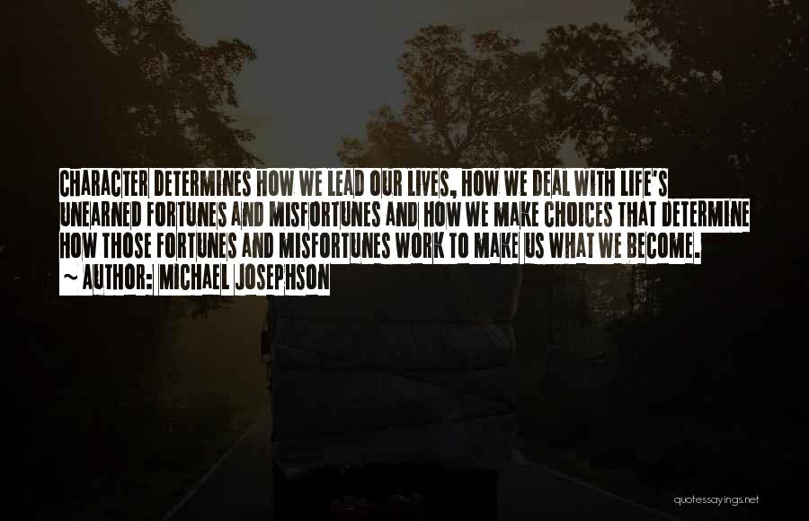 Michael Josephson Quotes: Character Determines How We Lead Our Lives, How We Deal With Life's Unearned Fortunes And Misfortunes And How We Make