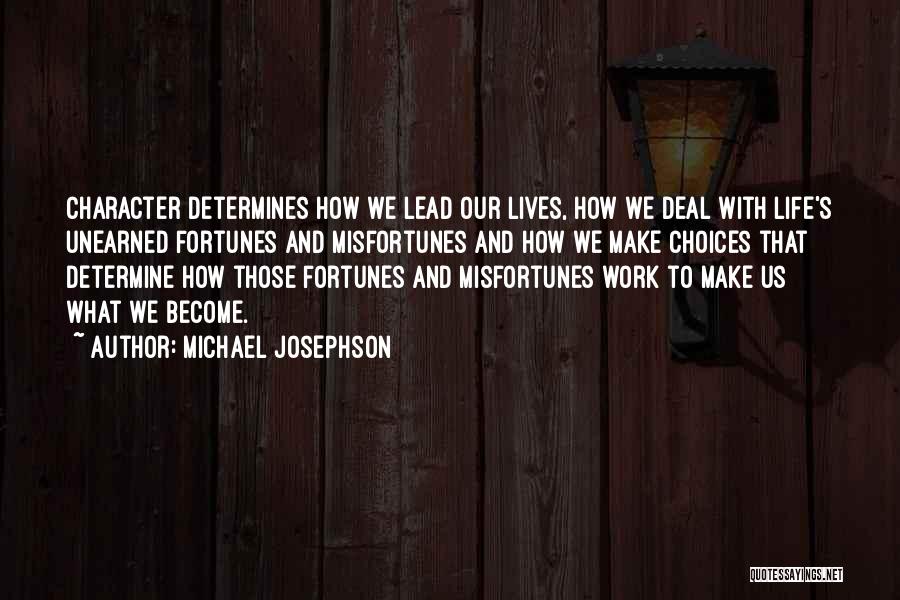 Michael Josephson Quotes: Character Determines How We Lead Our Lives, How We Deal With Life's Unearned Fortunes And Misfortunes And How We Make