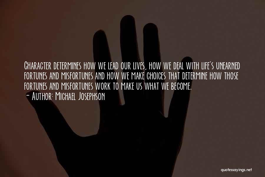 Michael Josephson Quotes: Character Determines How We Lead Our Lives, How We Deal With Life's Unearned Fortunes And Misfortunes And How We Make