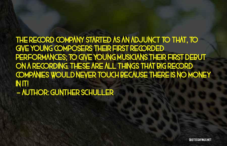 Gunther Schuller Quotes: The Record Company Started As An Adjunct To That, To Give Young Composers Their First Recorded Performances; To Give Young