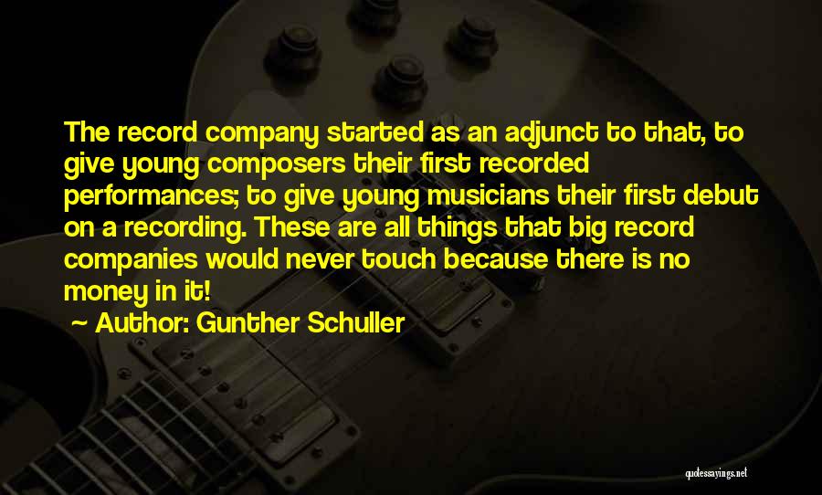 Gunther Schuller Quotes: The Record Company Started As An Adjunct To That, To Give Young Composers Their First Recorded Performances; To Give Young