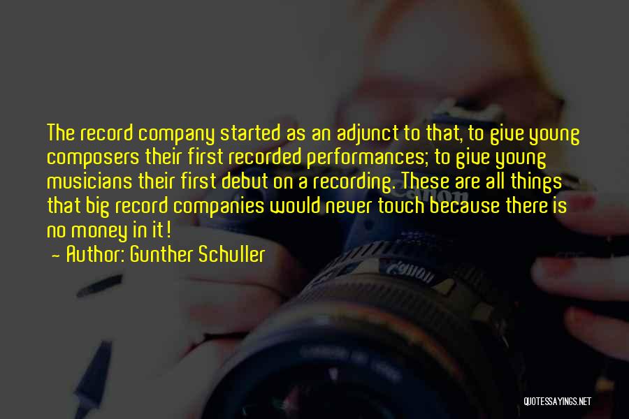 Gunther Schuller Quotes: The Record Company Started As An Adjunct To That, To Give Young Composers Their First Recorded Performances; To Give Young