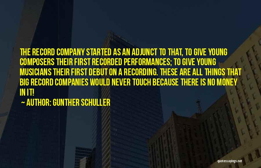 Gunther Schuller Quotes: The Record Company Started As An Adjunct To That, To Give Young Composers Their First Recorded Performances; To Give Young