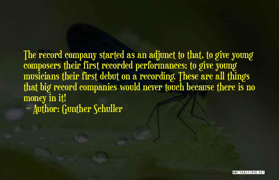 Gunther Schuller Quotes: The Record Company Started As An Adjunct To That, To Give Young Composers Their First Recorded Performances; To Give Young