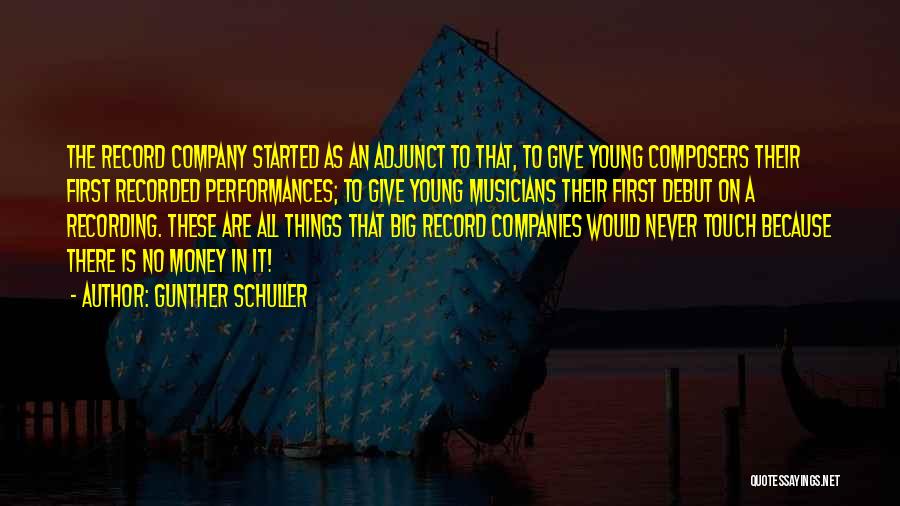 Gunther Schuller Quotes: The Record Company Started As An Adjunct To That, To Give Young Composers Their First Recorded Performances; To Give Young