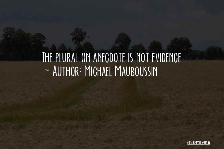 Michael Mauboussin Quotes: The Plural On Anecdote Is Not Evidence