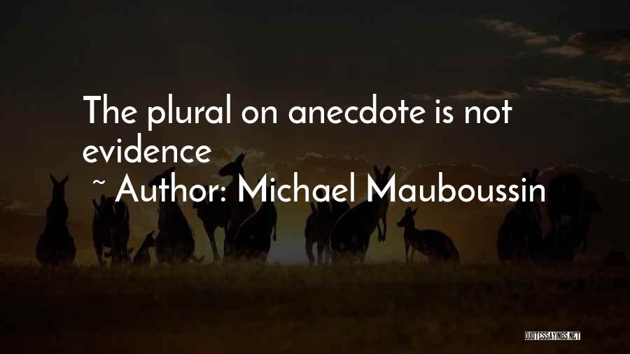 Michael Mauboussin Quotes: The Plural On Anecdote Is Not Evidence