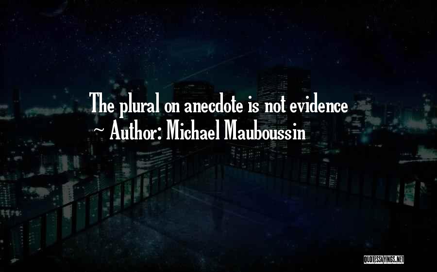 Michael Mauboussin Quotes: The Plural On Anecdote Is Not Evidence