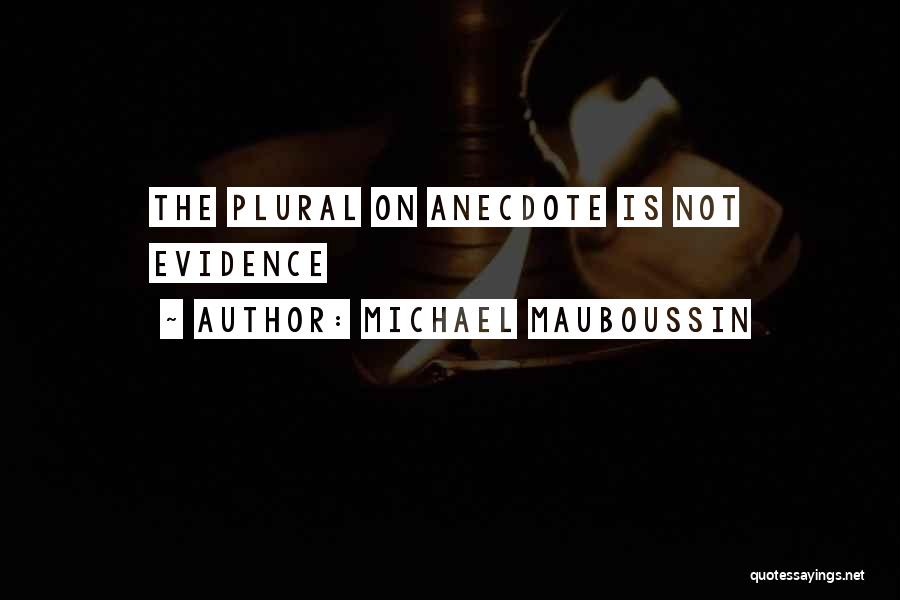 Michael Mauboussin Quotes: The Plural On Anecdote Is Not Evidence
