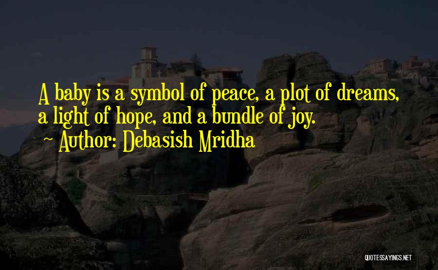 Debasish Mridha Quotes: A Baby Is A Symbol Of Peace, A Plot Of Dreams, A Light Of Hope, And A Bundle Of Joy.