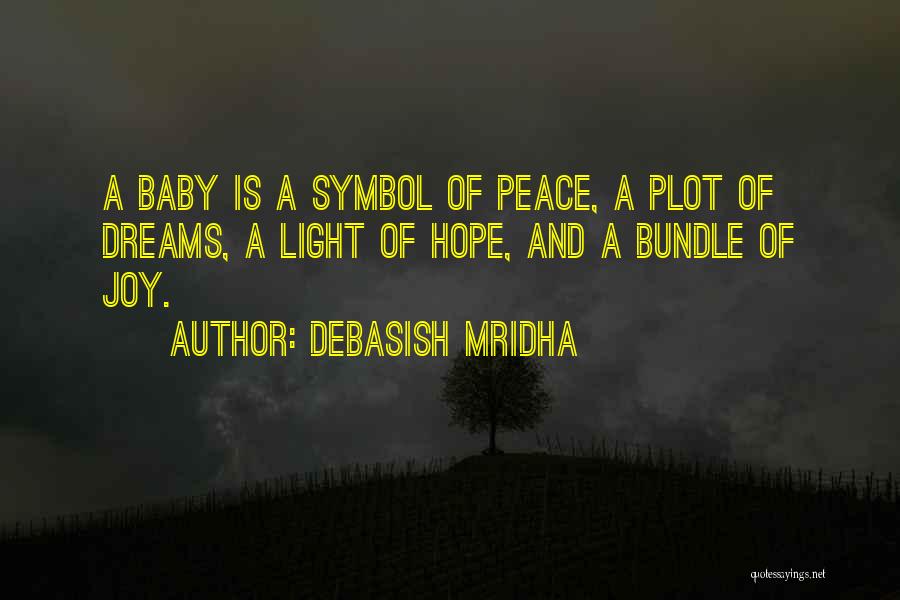 Debasish Mridha Quotes: A Baby Is A Symbol Of Peace, A Plot Of Dreams, A Light Of Hope, And A Bundle Of Joy.