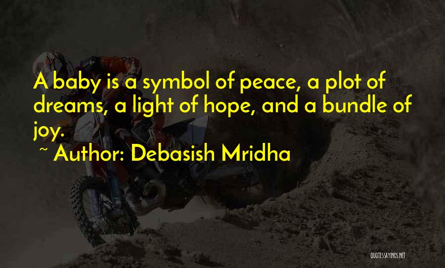 Debasish Mridha Quotes: A Baby Is A Symbol Of Peace, A Plot Of Dreams, A Light Of Hope, And A Bundle Of Joy.