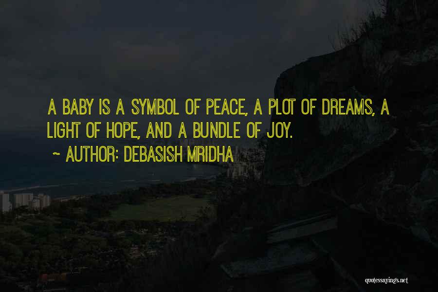 Debasish Mridha Quotes: A Baby Is A Symbol Of Peace, A Plot Of Dreams, A Light Of Hope, And A Bundle Of Joy.