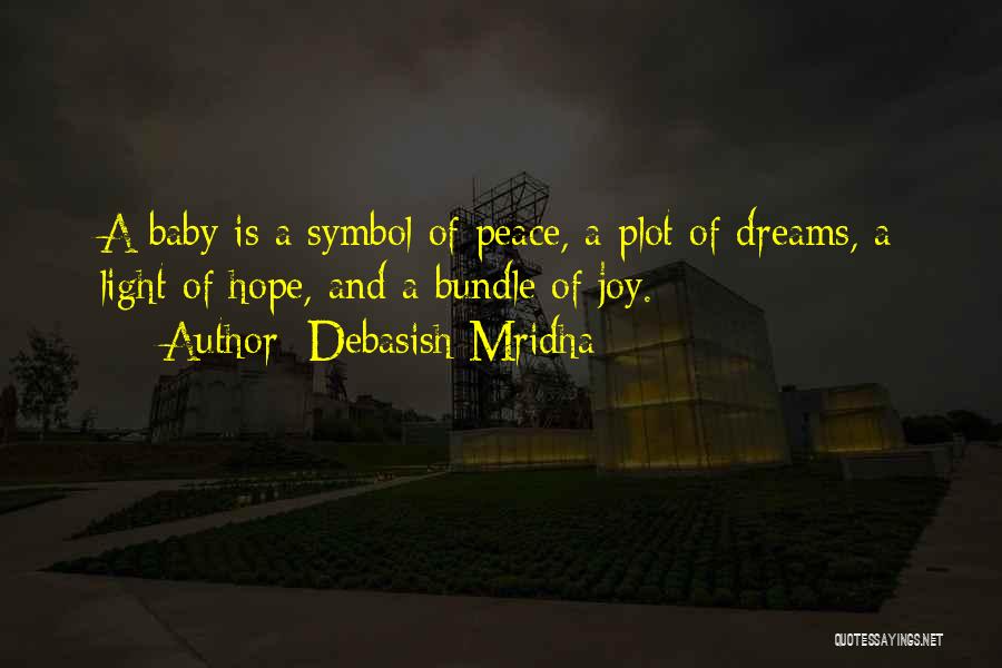 Debasish Mridha Quotes: A Baby Is A Symbol Of Peace, A Plot Of Dreams, A Light Of Hope, And A Bundle Of Joy.