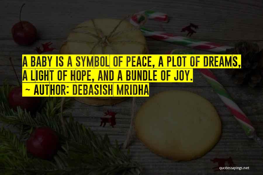 Debasish Mridha Quotes: A Baby Is A Symbol Of Peace, A Plot Of Dreams, A Light Of Hope, And A Bundle Of Joy.