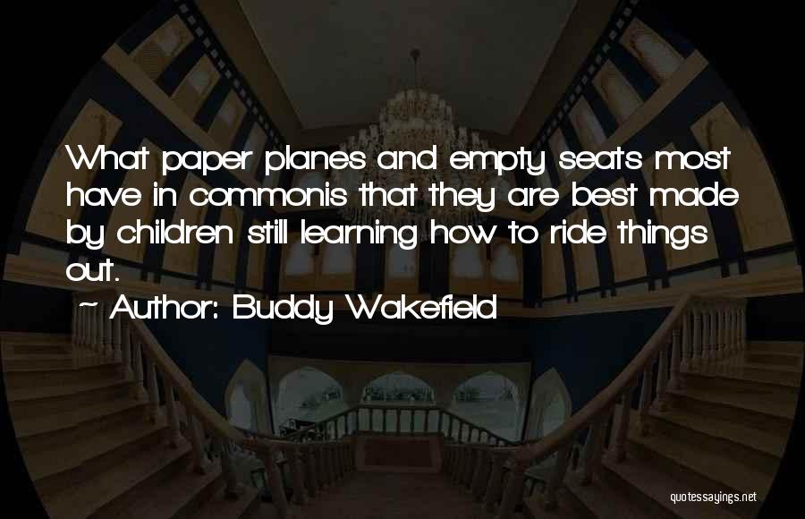 Buddy Wakefield Quotes: What Paper Planes And Empty Seats Most Have In Commonis That They Are Best Made By Children Still Learning How