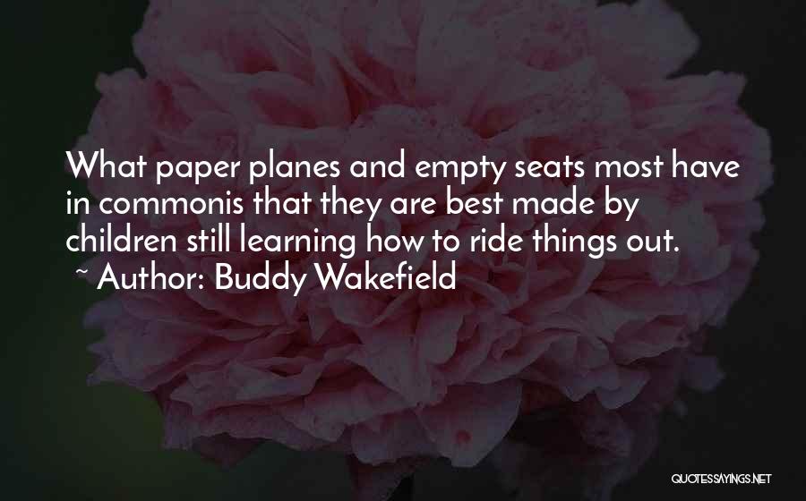 Buddy Wakefield Quotes: What Paper Planes And Empty Seats Most Have In Commonis That They Are Best Made By Children Still Learning How