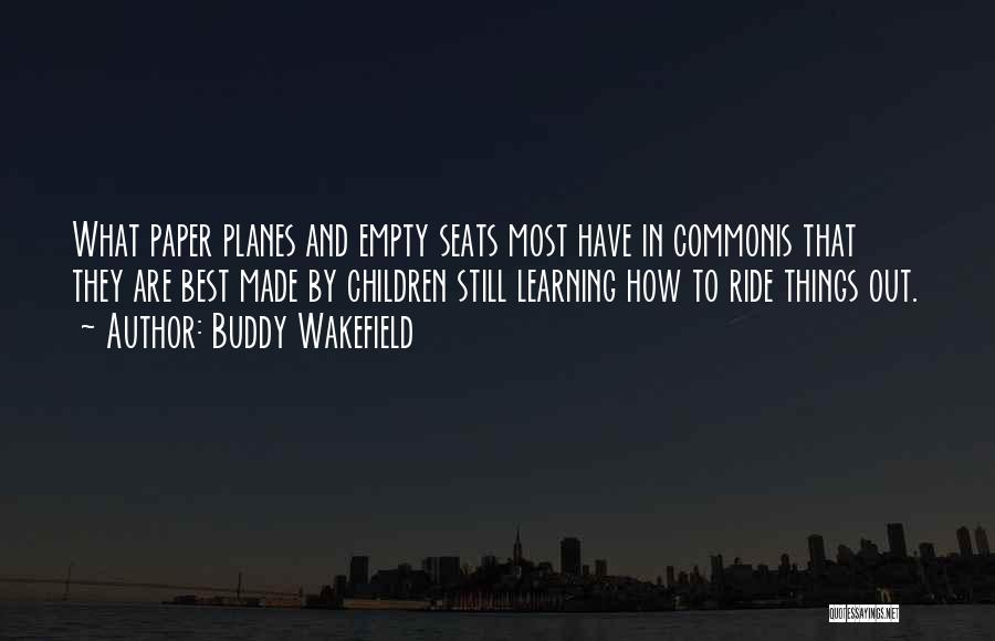 Buddy Wakefield Quotes: What Paper Planes And Empty Seats Most Have In Commonis That They Are Best Made By Children Still Learning How