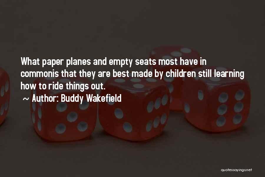 Buddy Wakefield Quotes: What Paper Planes And Empty Seats Most Have In Commonis That They Are Best Made By Children Still Learning How