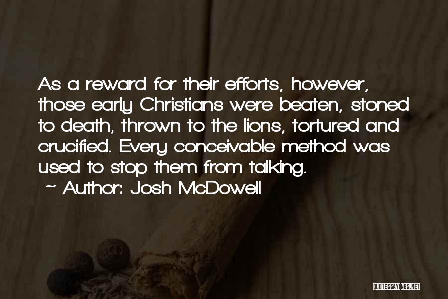 Josh McDowell Quotes: As A Reward For Their Efforts, However, Those Early Christians Were Beaten, Stoned To Death, Thrown To The Lions, Tortured