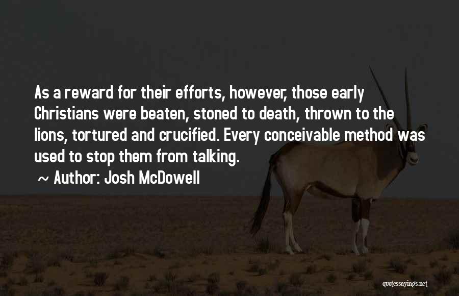 Josh McDowell Quotes: As A Reward For Their Efforts, However, Those Early Christians Were Beaten, Stoned To Death, Thrown To The Lions, Tortured