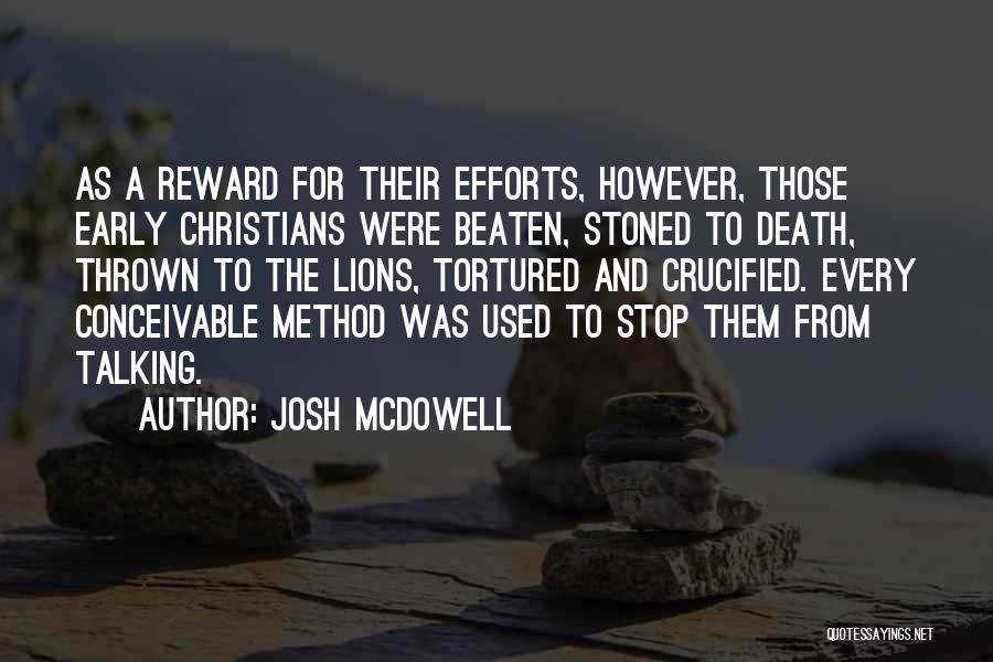 Josh McDowell Quotes: As A Reward For Their Efforts, However, Those Early Christians Were Beaten, Stoned To Death, Thrown To The Lions, Tortured