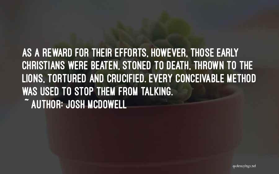 Josh McDowell Quotes: As A Reward For Their Efforts, However, Those Early Christians Were Beaten, Stoned To Death, Thrown To The Lions, Tortured