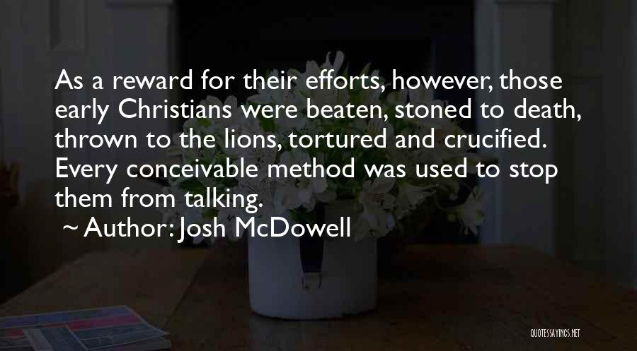 Josh McDowell Quotes: As A Reward For Their Efforts, However, Those Early Christians Were Beaten, Stoned To Death, Thrown To The Lions, Tortured