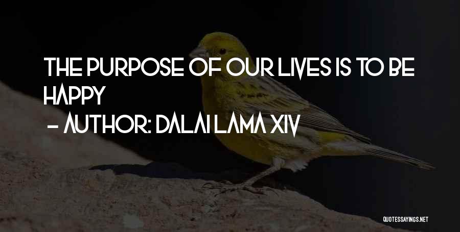 Dalai Lama XIV Quotes: The Purpose Of Our Lives Is To Be Happy