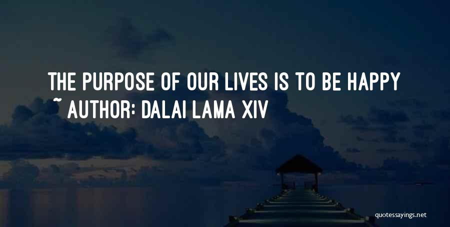 Dalai Lama XIV Quotes: The Purpose Of Our Lives Is To Be Happy
