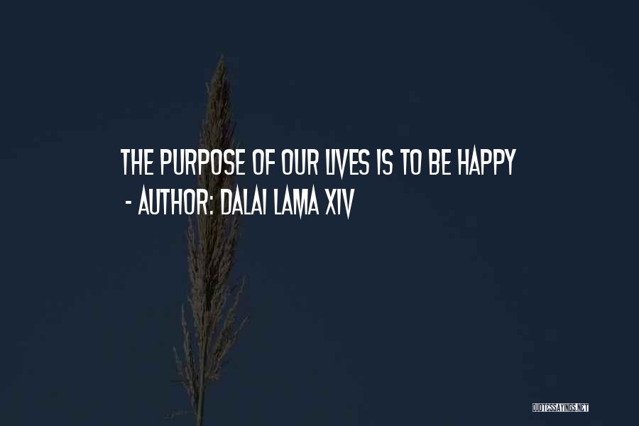 Dalai Lama XIV Quotes: The Purpose Of Our Lives Is To Be Happy