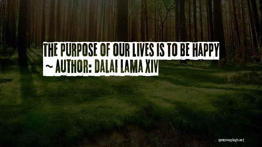 Dalai Lama XIV Quotes: The Purpose Of Our Lives Is To Be Happy