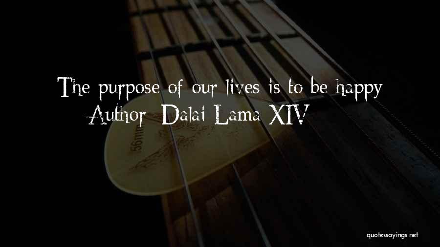 Dalai Lama XIV Quotes: The Purpose Of Our Lives Is To Be Happy
