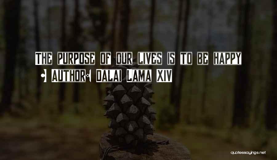 Dalai Lama XIV Quotes: The Purpose Of Our Lives Is To Be Happy