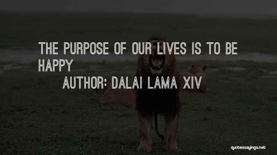Dalai Lama XIV Quotes: The Purpose Of Our Lives Is To Be Happy